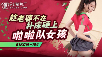 91KCM-154 มอมเหล้าสาวเชียร์ลีดเดอร์ เมียไม่อยู่แอบชวนสาวเข้าห้องเย็ดทั้งถุงน่องแตกใส่ตัว